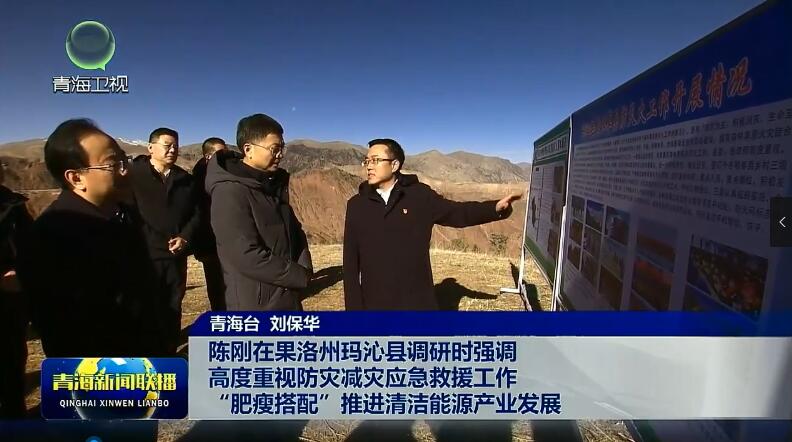 陳剛在果洛州瑪沁縣調研時強調 高度重視防災減災應急救援工作 “肥瘦搭配”推進清潔能源產業發展