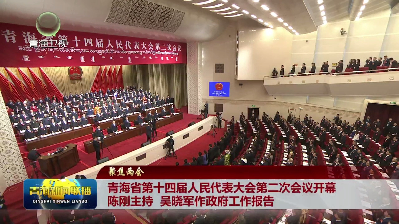 【聚焦兩會】青海省第十四屆人民代表大會第二次會議開幕 陳剛主持 吳曉軍作政府工作報告