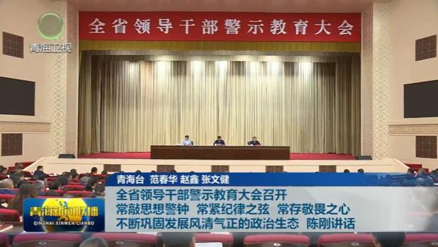 全省領(lǐng)導(dǎo)干部警示教育大會(huì)召開 常敲思想警鐘 常緊紀(jì)律之弦 常存敬畏之心 不斷鞏固發(fā)展風(fēng)清氣正的政治生態(tài) 陳剛講話